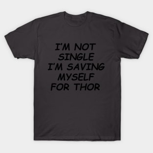 I'm not single, I'm saving myself for thor T-Shirt